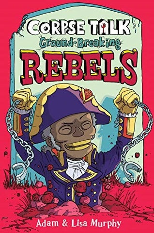Corpse Talk Ground-Breaking Rebels - GN by Adam & Lisa Murphy